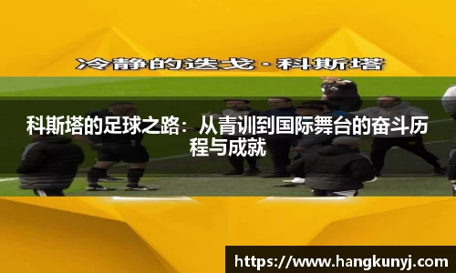 科斯塔的足球之路:从青训到国际舞台的奋斗历程与成就